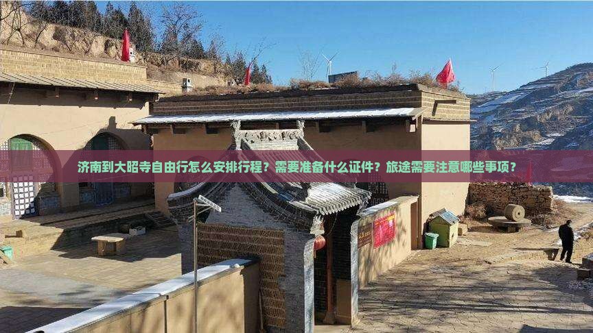 济南到大昭寺自由行怎么安排行程？需要准备什么证件？旅途需要注意哪些事项？
