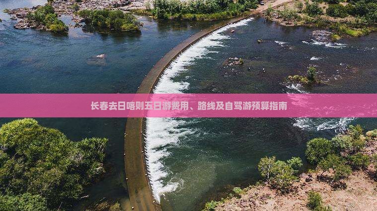 长春去日喀则五日游费用、路线及自驾游预算指南