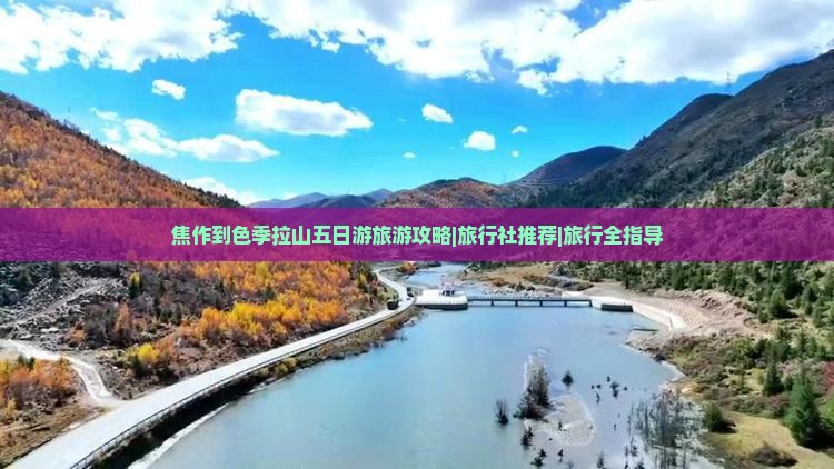 焦作到色季拉山五日游旅游攻略|旅行社推荐|旅行全指导