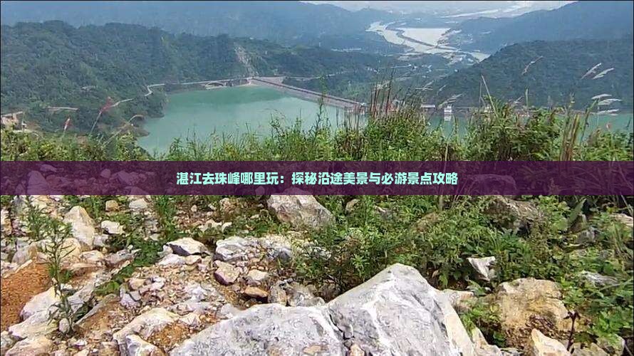 湛江去珠峰哪里玩：探秘沿途美景与必游景点攻略