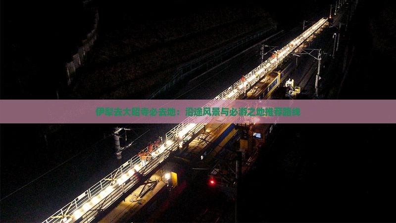 伊犁去大昭寺必去地：沿途风景与必游之地推荐路线