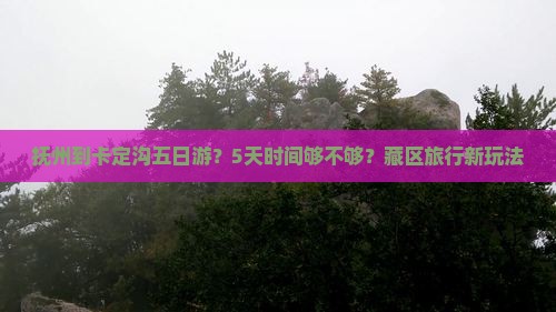 抚州到卡定沟五日游？5天时间够不够？藏区旅行新玩法