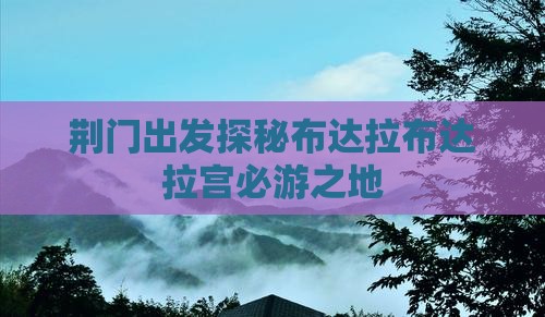 荆门出发探秘布达拉布达拉宫必游之地