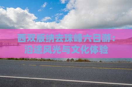 西双版纳去珠峰六日游：沿途风光与文化体验