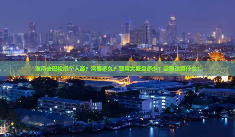 淮南去巴松措个人游？需要多久？费用大概是多少？需要注意什么？