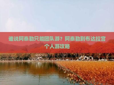 谁说阿泰勒只能团队游？阿泰勒到布达拉宫个人游攻略
