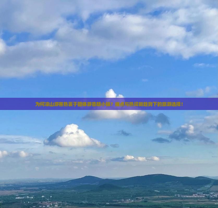 为何凉山游客热衷于团体游鲁朗小镇？痛点与热词新趋势下的旅游选择！