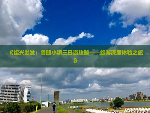 《绍兴出发：鲁朗小镇三日游攻略——旅游深度体验之旅》