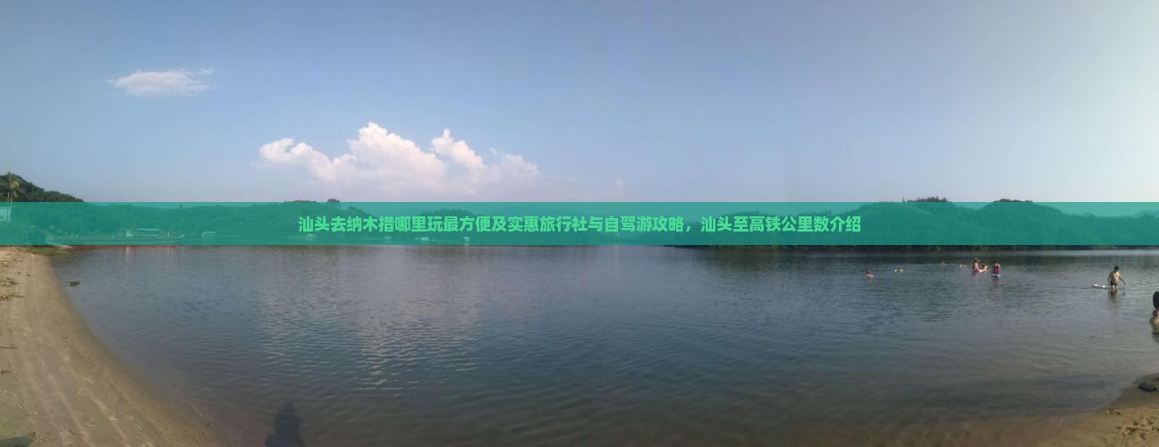 汕头去纳木措哪里玩最方便及实惠旅行社与自驾游攻略，汕头至高铁公里数介绍