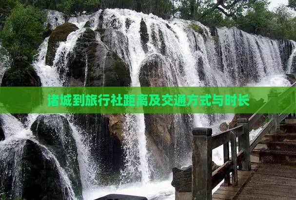 诸城到旅行社距离及交通方式与时长