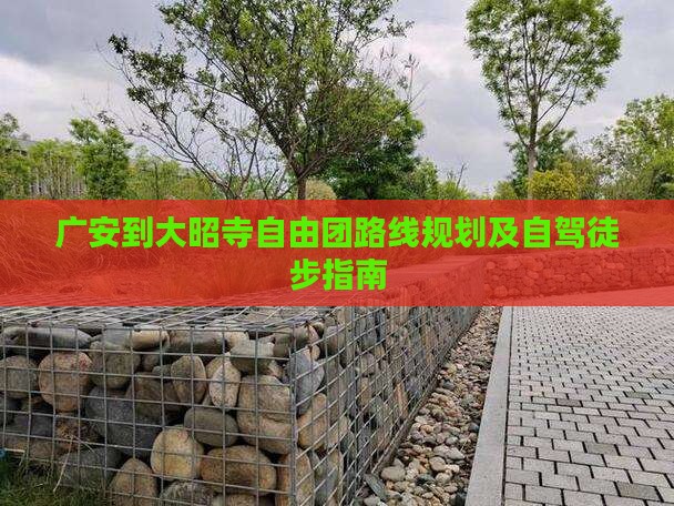 广安到大昭寺自由团路线规划及自驾徒步指南