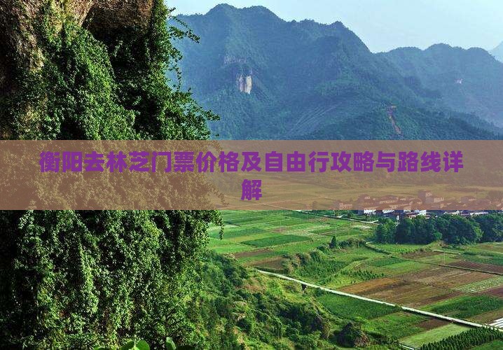 衡阳去林芝门票价格及自由行攻略与路线详解