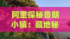 阿里探秘鲁朗小镇：藏地秘境三天两夜深度游