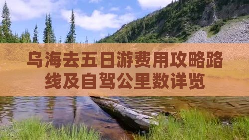乌海去五日游费用攻略路线及自驾公里数详览