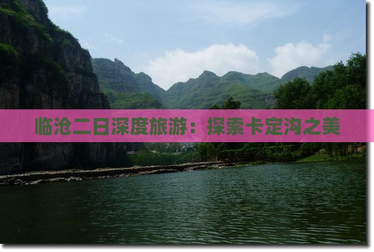 临沧二日深度旅游：探索卡定沟之美