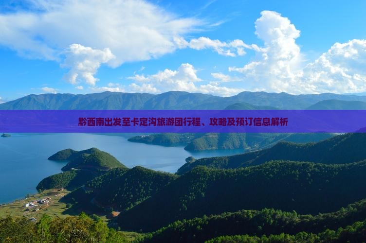 黔西南出发至卡定沟旅游团行程、攻略及预订信息解析