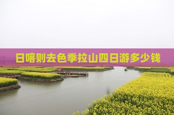 日喀则去色季拉山四日游多少钱