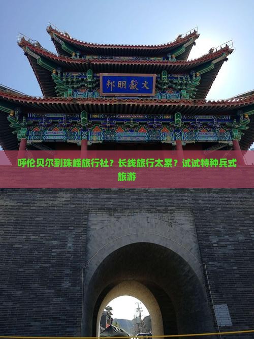 呼伦贝尔到珠峰旅行社？长线旅行太累？试试特种兵式旅游
