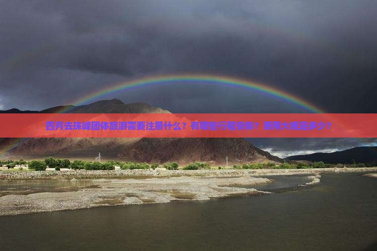 四月去珠峰团体旅游需要注意什么？有哪些行程安排？费用大概是多少？