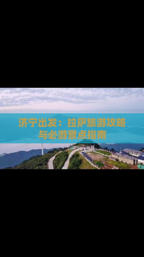 济宁出发：拉萨旅游攻略与必游景点指南