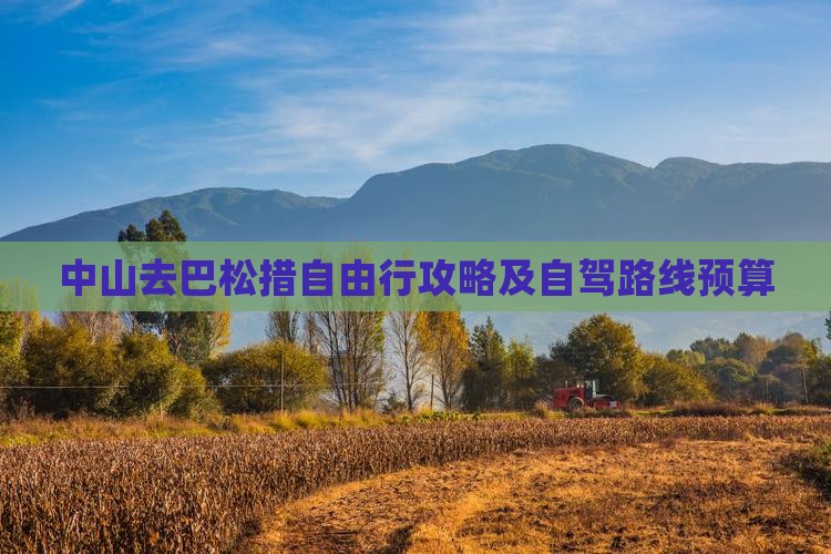 中山去巴松措自由行攻略及自驾路线预算