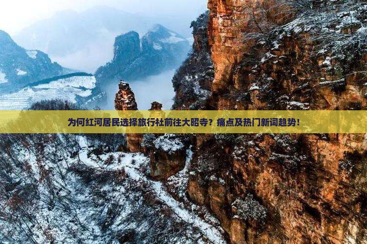 为何红河居民选择旅行社前往大昭寺？痛点及热门新词趋势！