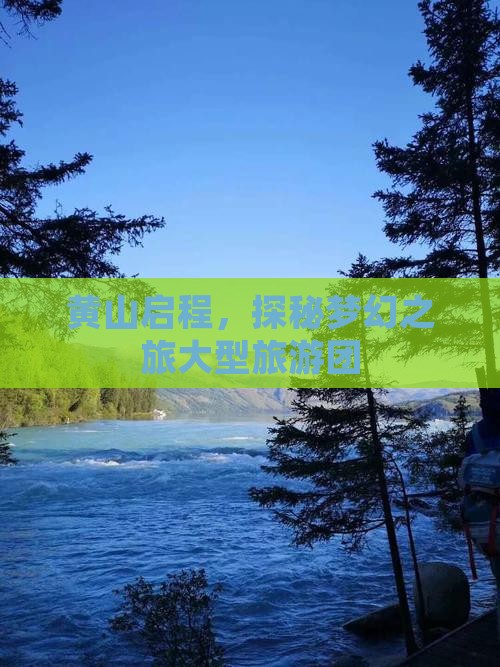黄山启程，探秘梦幻之旅大型旅游团