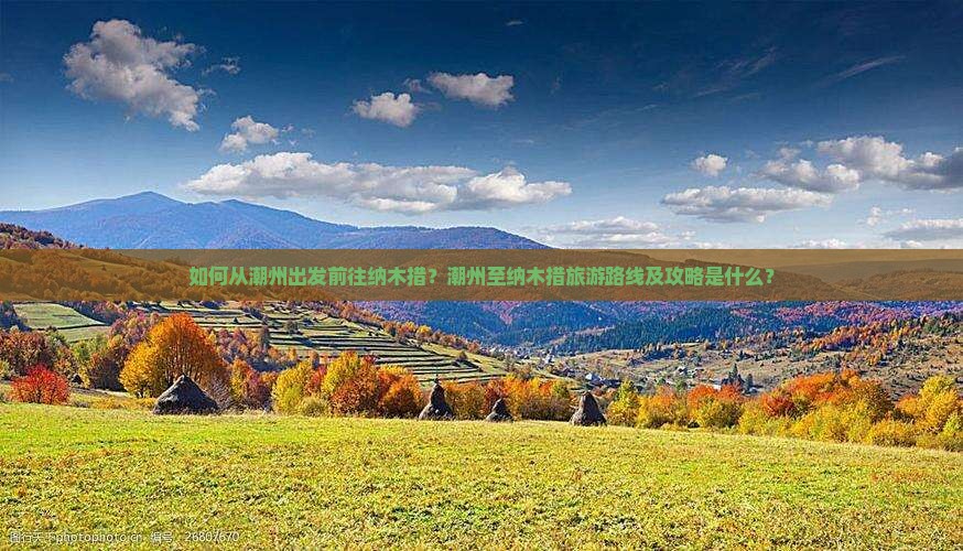 如何从潮州出发前往纳木措？潮州至纳木措旅游路线及攻略是什么？
