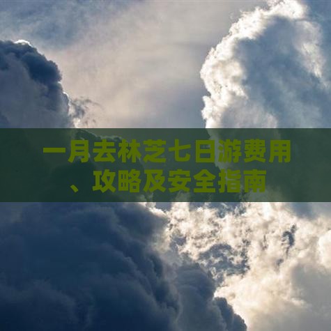 一月去林芝七日游费用、攻略及安全指南