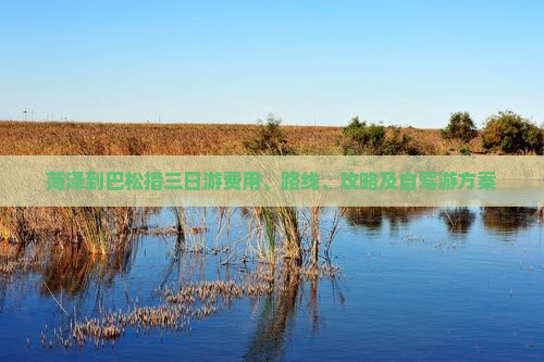 菏泽到巴松措三日游费用、路线、攻略及自驾游方案
