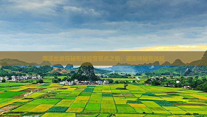 菏泽出发探秘布达拉宫景点之旅:邂逅神秘布达拉 菏泽出发探秘布达拉宫景点之旅:邂逅神秘布达拉