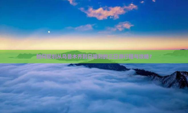 如何规划从乌鲁木齐到日喀则的三日游行程与攻略? 如何规划从乌鲁木齐到日喀则的三日游行程与攻略?