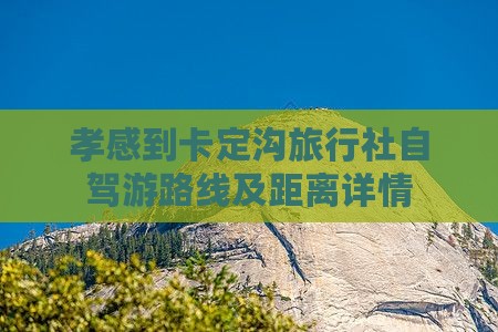 孝感到卡定沟旅行社自驾游路线及距离详情