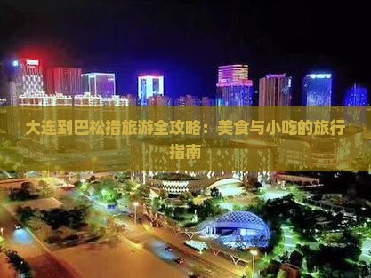 大连到巴松措旅游全攻略：美食与小吃的旅行指南