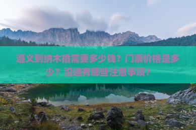 遵义到纳木措需要多少钱？门票价格是多少？沿途有哪些注意事项？