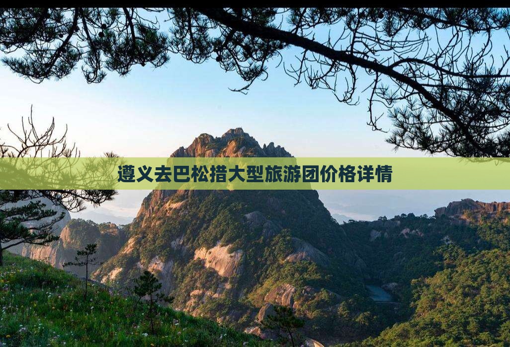遵义去巴松措大型旅游团价格详情