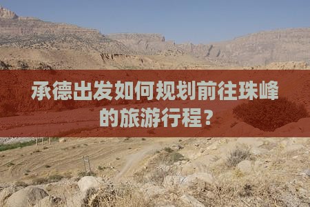 承德出发如何规划前往珠峰的旅游行程？