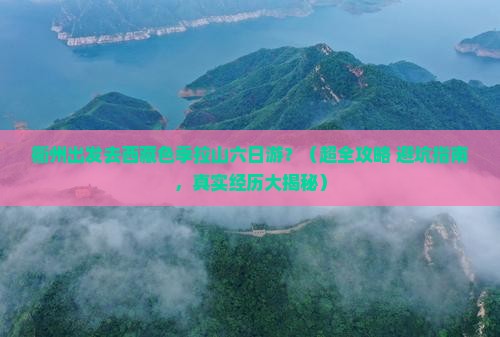 衢州到西藏色季拉山六日游