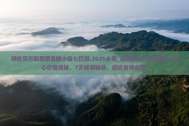 呼伦贝尔到西藏鲁朗小镇七日游