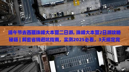 端午节去西藏珠峰大本营二日游 端午节去西藏珠峰大本营二日游