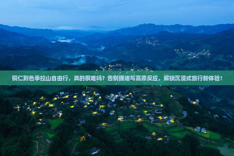 铜仁到西藏色季拉山自由行