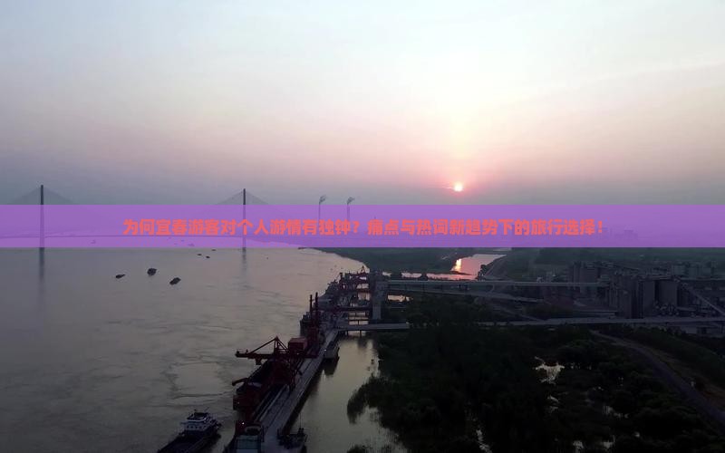 为何宜春游客对个人游情有独钟？痛点与热词新趋势下的旅行选择！