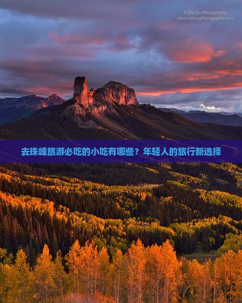 去珠峰旅游必吃的小吃有哪些？年轻人的旅行新选择