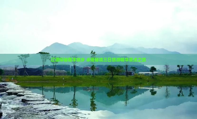 辽源探秘藏羊故乡 卓雍秘境三日旅游精华景点之旅