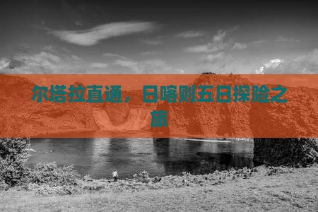 尔塔拉直通，日喀则五日探险之旅