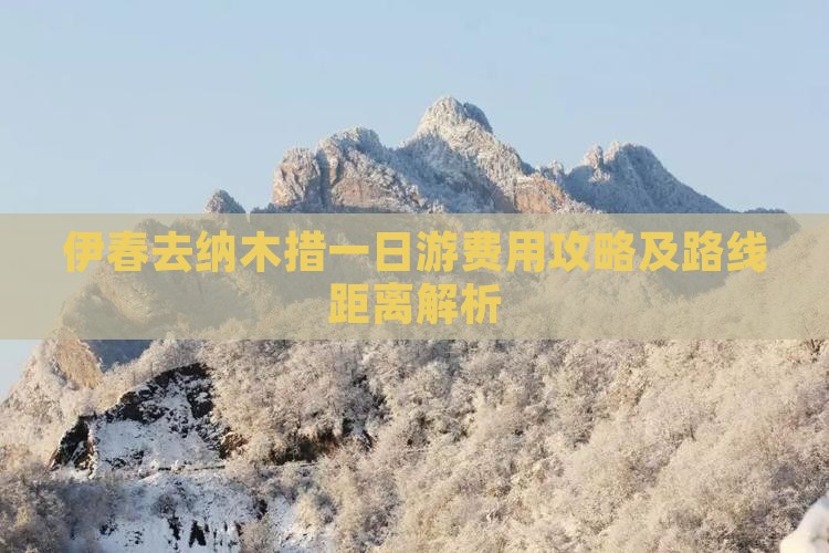 伊春去纳木措一日游费用攻略及路线距离解析