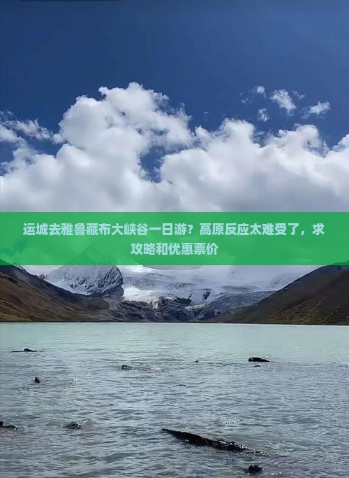 运城去雅鲁藏布大峡谷一日游?高原反应太难受了,求攻略和优惠票价 运城去雅鲁藏布大峡谷一日游?高原反应太难受了,求攻略和优惠票价