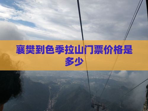 襄樊到色季拉山门票价格是多少