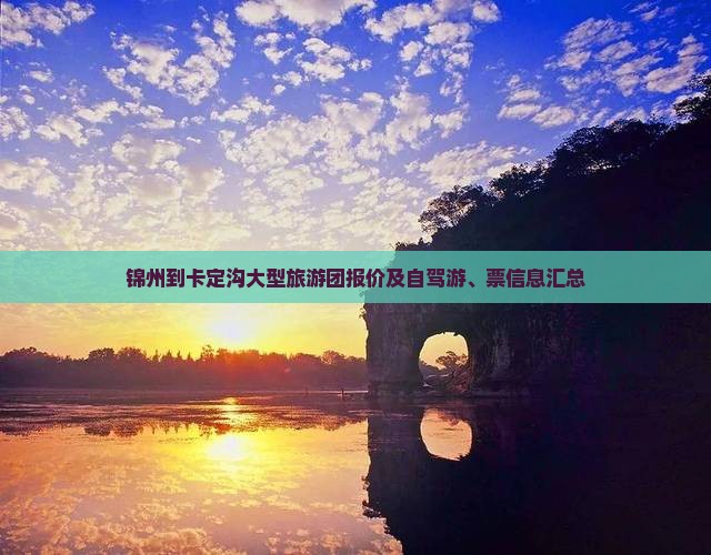 锦州到卡定沟大型旅游团报价及自驾游、票信息汇总