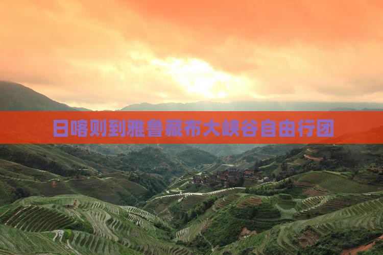 日喀则到雅鲁藏布大峡谷自由行团